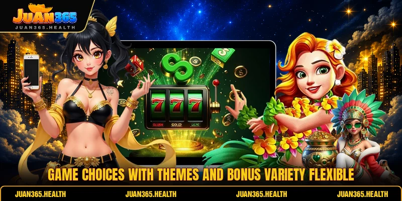 Game choices with themes and bonus variety flexible