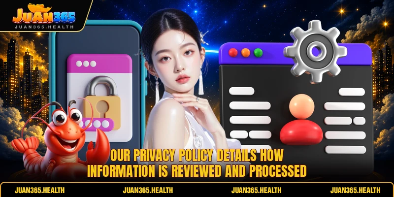 Our privacy policy details how information is reviewed and processed