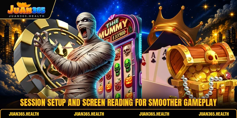 Session setup and screen reading for smoother gameplay
