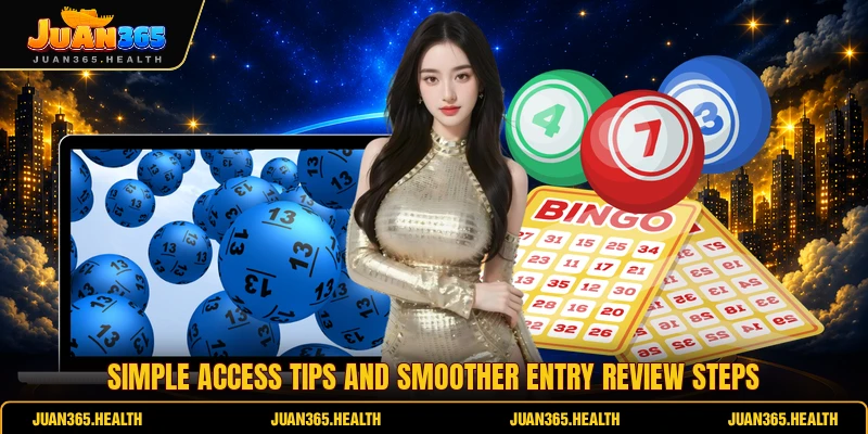 Simple access tips and smoother entry review steps